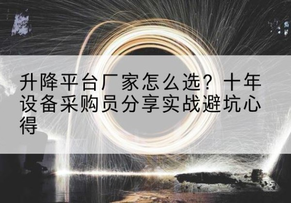 泰宁升降平台厂家-怎么选？十年设备采购员分享实战避坑心得