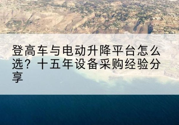 泰宁登高车厂家厂家-登高车与电动升降平台怎么选？十五年设备采购经验分享