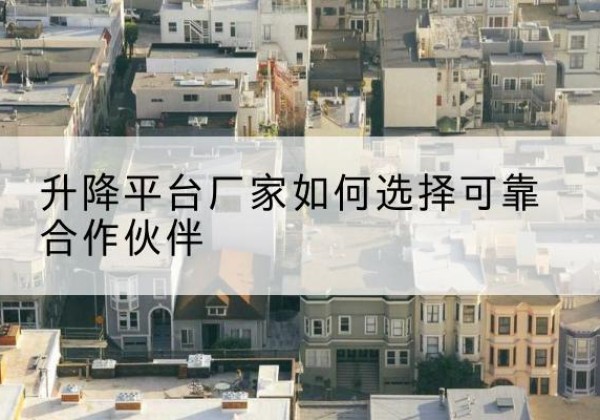 泰宁升降平台厂家-如何选择可靠合作伙伴